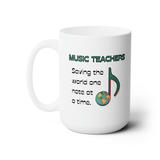 MUSIC TEACHERS SAVE THE WORLD CERAMIC MUG - 15 OZ